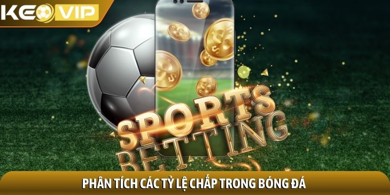 Kèo châu Á - Phân tích chuyên sâu cược chấp đỉnh cao 2 Phân tích các tỷ lệ chấp trong bóng đá