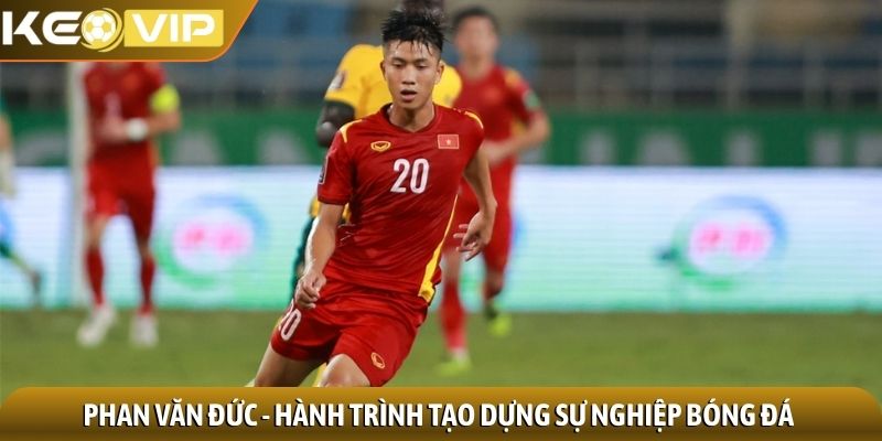Phan Văn Đức - Tiền đạo cánh tài hoa, ghi bàn ấn tượng 1 Phan Văn Đức - Hành trình tạo dựng sự nghiệp bóng đá