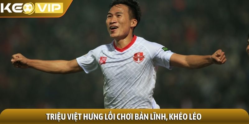 Triệu Việt Hưng - Tiền vệ tài năng của bóng đá Việt Nam 2 Triệu Việt Hưng lối chơi bản lĩnh, khéo léo